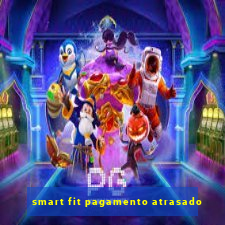 smart fit pagamento atrasado